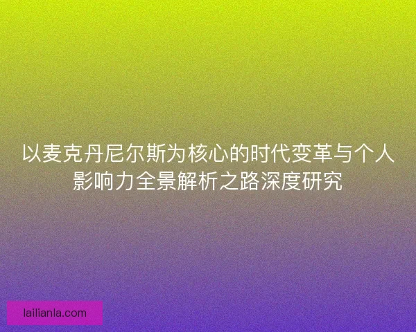 以麦克丹尼尔斯为核心的时代变革与个人影响力全景解析之路深度研究